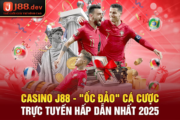 Casino J88 - "Ốc Đảo" Cá Cược Trực Tuyến Hấp Dẫn Nhất 2025